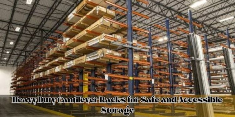 Heavy Duty Cantilever Racks for Safe and Accessible Storage