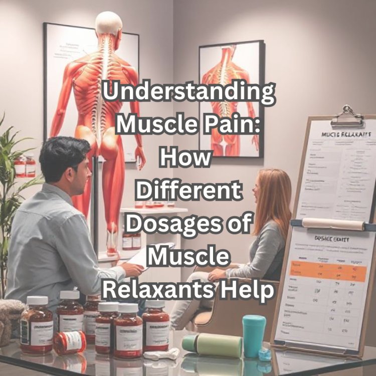 Understanding Muscle Pain: How Different Dosages of Muscle Relaxants Help