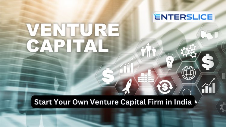 Want to Start Your Own Venture Capital Firm in India? Here's How to Get Started